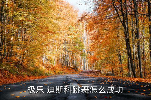 极乐 迪斯科跳舞怎么成功