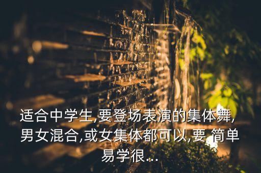 适合中学生,要登场表演的集体舞, 男女混合,或女集体都可以,要 简单易学很...