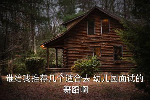 谁给我推荐几个适合去 幼儿园面试的 舞蹈啊