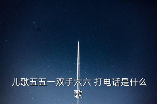  儿歌五五一双手六六 打电话是什么歌