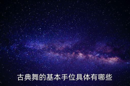 古典舞的基本手位具体有哪些