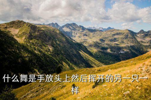 什么舞是手放头上然后挥开的另一只一样