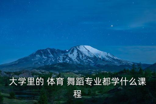 大学里的 体育 舞蹈专业都学什么课程