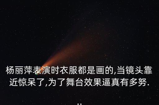 杨丽萍表演时衣服都是画的,当镜头靠近惊呆了,为了舞台效果逼真有多努...