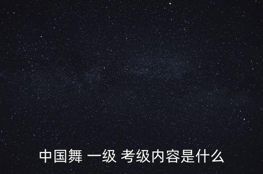 中国舞 一级 考级内容是什么