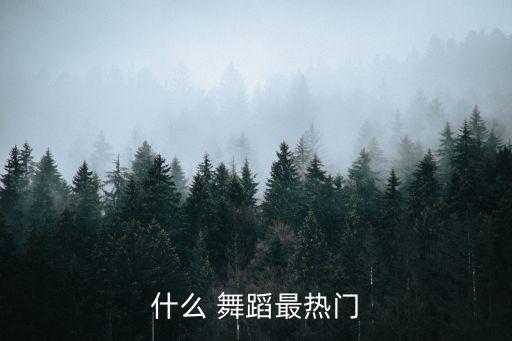 什么 舞蹈最热门