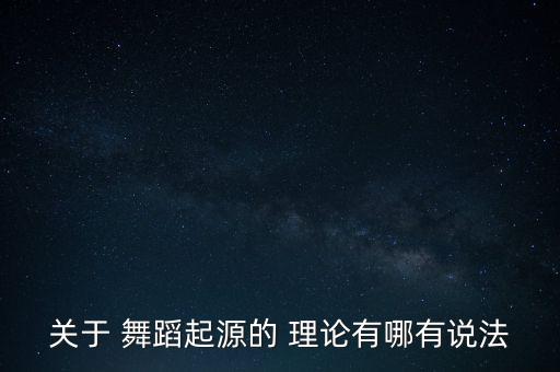 关于 舞蹈起源的 理论有哪有说法