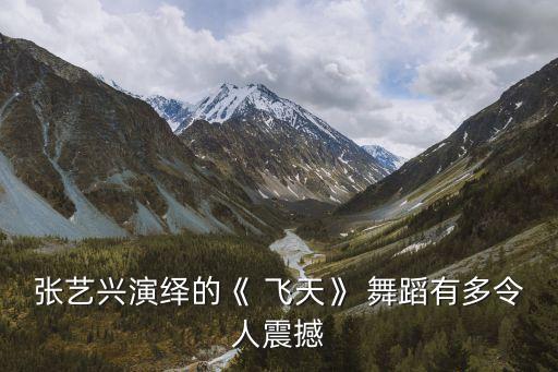 张艺兴演绎的《 飞天》 舞蹈有多令人震撼
