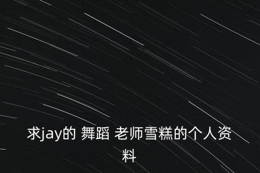 求jay的 舞蹈 老师雪糕的个人资料