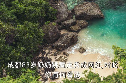 成都83岁奶奶跳舞走秀成网红,对此你有何看法