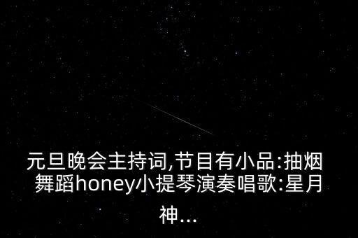 元旦晚会主持词,节目有小品:抽烟 舞蹈honey小提琴演奏唱歌:星月神...