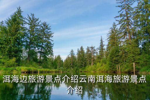 洱海边旅游景点介绍云南洱海旅游景点介绍