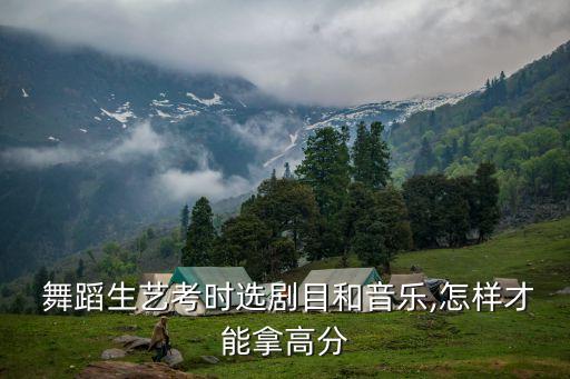  舞蹈生艺考时选剧目和音乐,怎样才能拿高分