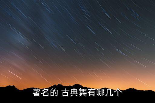 著名的 古典舞有哪几个