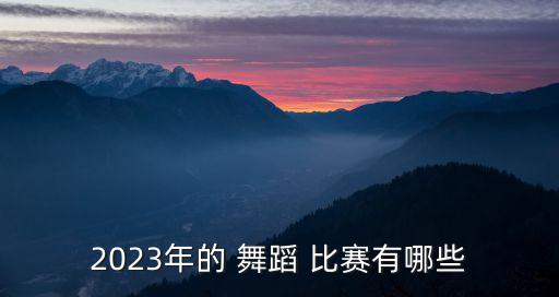 2023年的 舞蹈 比赛有哪些