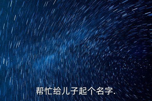 帮忙给儿子起个名字.