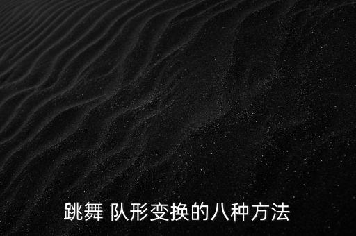 跳舞 队形变换的八种方法