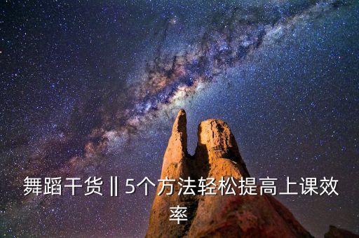  舞蹈干货‖5个方法轻松提高上课效率