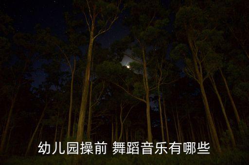 幼儿园操前 舞蹈音乐有哪些