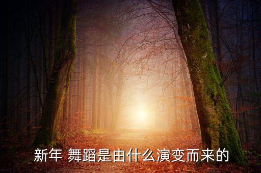  新年 舞蹈是由什么演变而来的