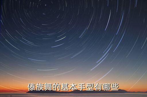 傣族舞的基本手型有哪些