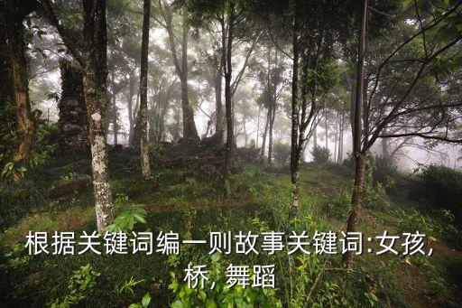 根据关键词编一则故事关键词:女孩,桥, 舞蹈