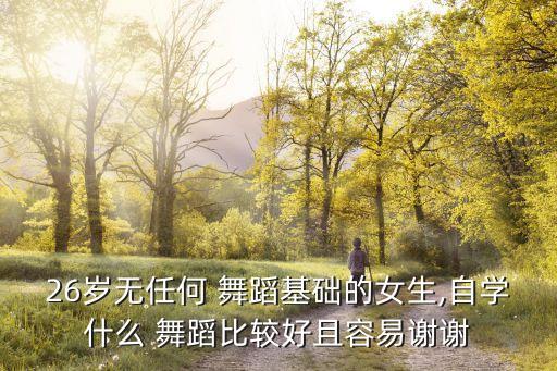 25岁了适合学什么舞蹈,30岁适合学什么技术