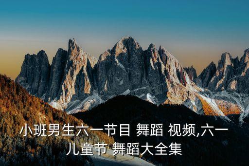小班男生六一节目 舞蹈 视频,六一儿童节 舞蹈大全集