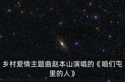 乡村爱情主题曲赵本山演唱的《咱们屯里的人》
