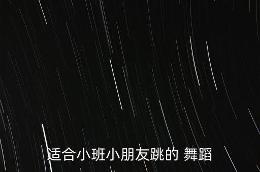 适合小班小朋友跳的 舞蹈