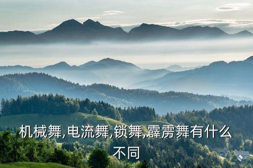 机械舞,电流舞,锁舞,霹雳舞有什么不同