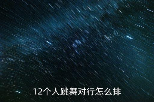 12个人跳舞对行怎么排