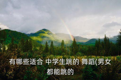 有哪些适合 中学生跳的 舞蹈(男女都能跳的
