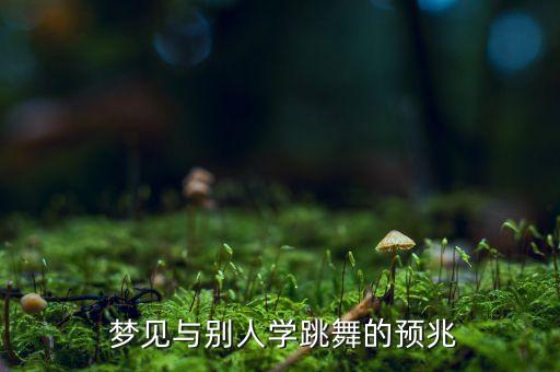 梦见朋友去学舞蹈,梦见学舞蹈是什么意思