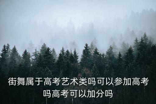  街舞属于高考艺术类吗可以参加高考吗高考可以加分吗