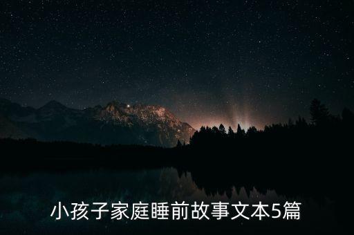 小孩子家庭睡前故事文本5篇