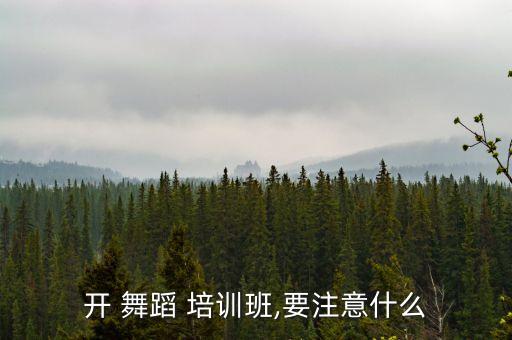 开 舞蹈 培训班,要注意什么