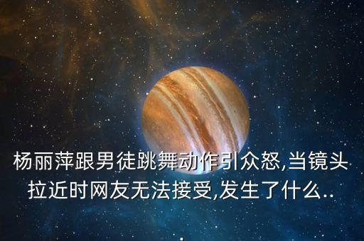 杨丽萍跟男徒跳舞动作引众怒,当镜头拉近时网友无法接受,发生了什么...