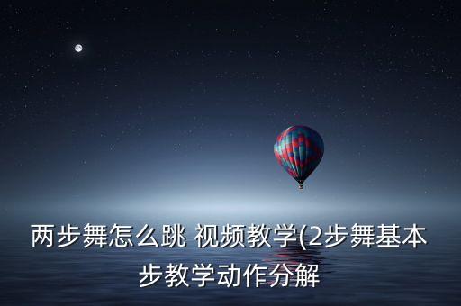 两步舞怎么跳 视频教学(2步舞基本步教学动作分解