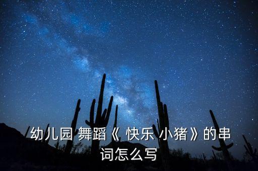  幼儿园 舞蹈《 快乐 小猪》的串词怎么写