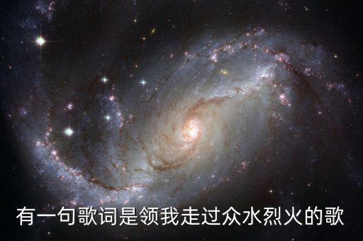 有一句歌词是领我走过众水烈火的歌