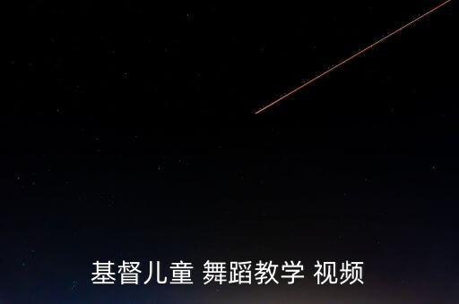 基督儿童 舞蹈教学 视频