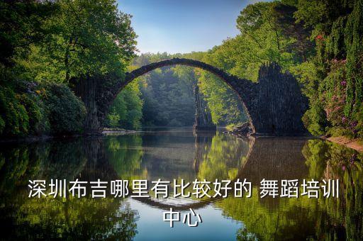  深圳布吉哪里有比较好的 舞蹈培训中心