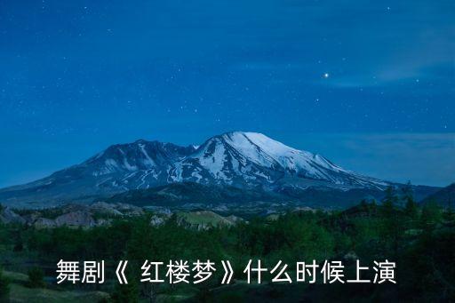 舞剧《 红楼梦》什么时候上演