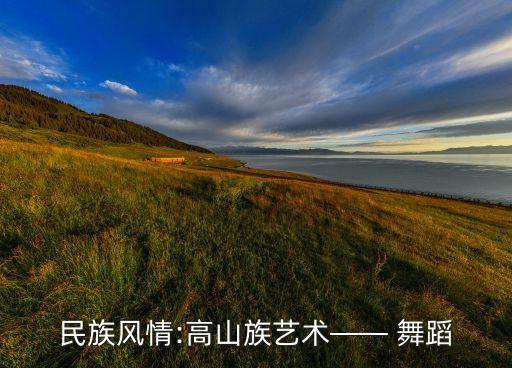 民族风情:高山族艺术—— 舞蹈