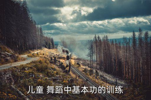 儿童 舞蹈中基本功的训练