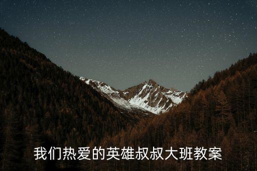 我们热爱的英雄叔叔大班教案