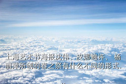 上海艺术节海报沈伟、皮娜鲍许、 杨丽萍所创的春之祭有什么不同的形式...