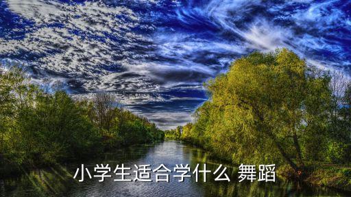 小学生适合学什么 舞蹈
