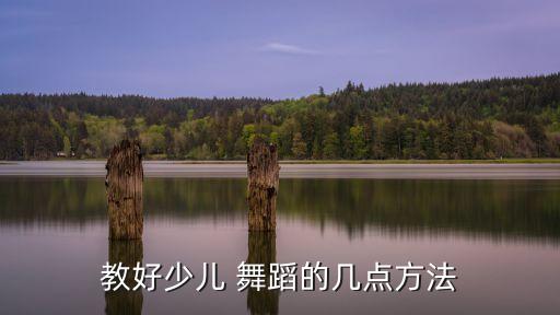 教好少儿 舞蹈的几点方法